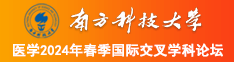 流水线啊啊骚逼啊好大操弄视频观看南方科技大学医学2024年春季国际交叉学科论坛